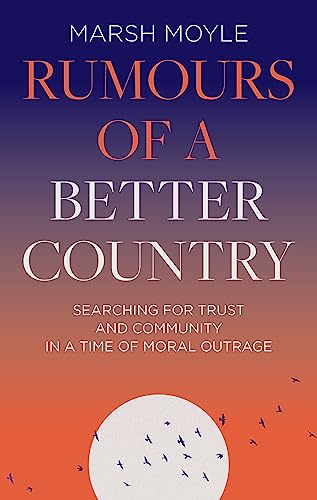 Rumours of a Better Country: Searching for trust and community in a time of moral outrage